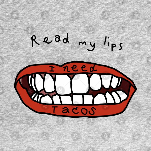 Read My Lips I Need Tacos Funny Food Face by ellenhenryart